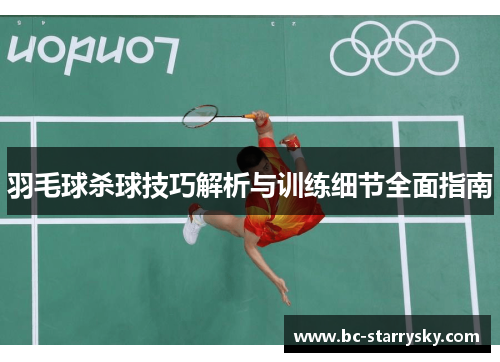 羽毛球杀球技巧解析与训练细节全面指南
