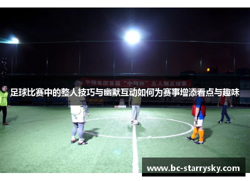 足球比赛中的整人技巧与幽默互动如何为赛事增添看点与趣味