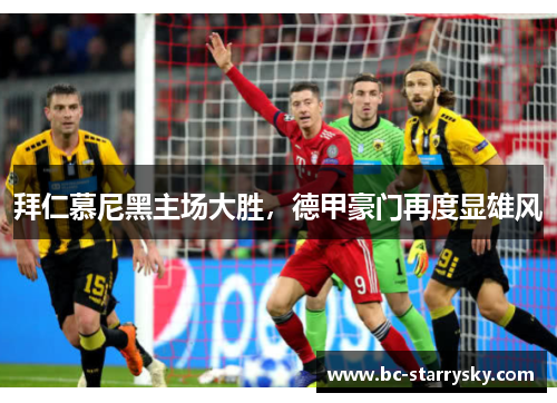 拜仁慕尼黑主场大胜，德甲豪门再度显雄风