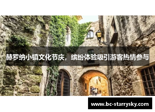 赫罗纳小镇文化节庆，缤纷体验吸引游客热情参与
