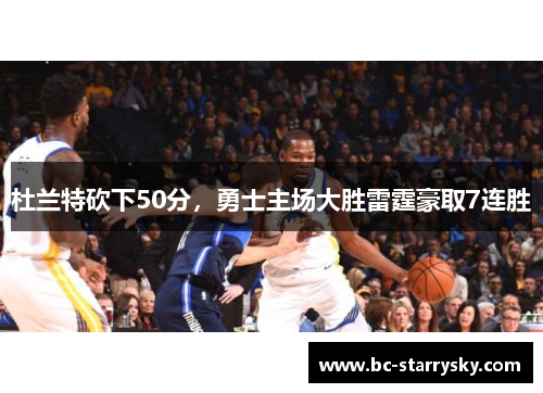 杜兰特砍下50分，勇士主场大胜雷霆豪取7连胜