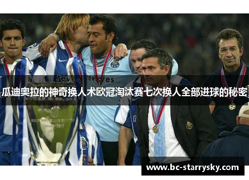 瓜迪奥拉的神奇换人术欧冠淘汰赛七次换人全部进球的秘密