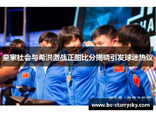 皇家社会与希洪激战正酣比分揭晓引发球迷热议